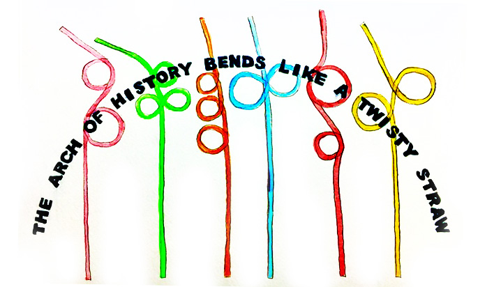 Several hand-drawn bendy straws in a line with the words "the arch of history bends like a twisty straw" in an arc across them.